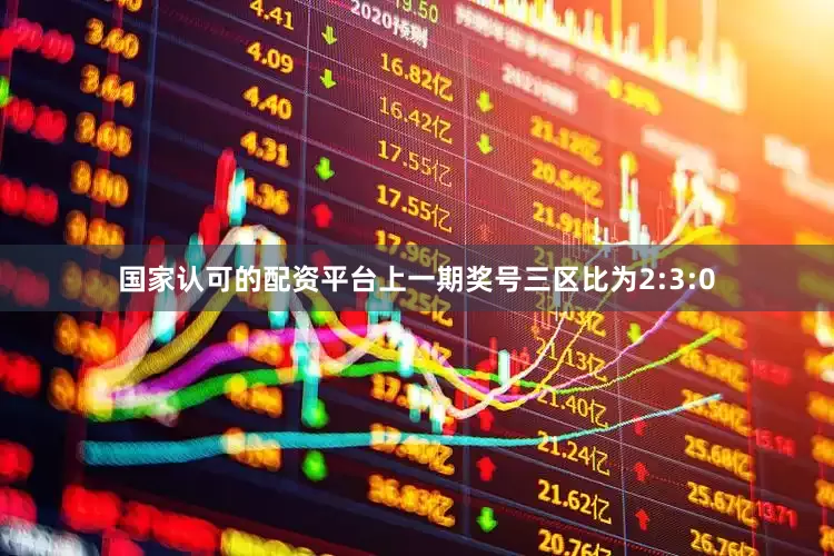 国家认可的配资平台上一期奖号三区比为2:3:0