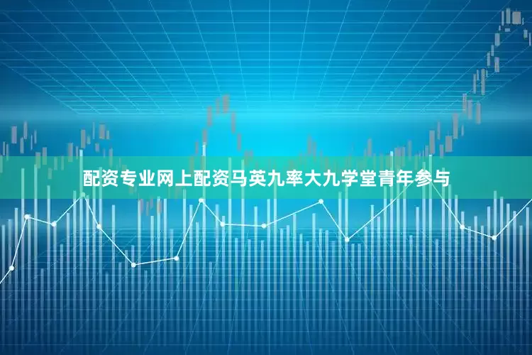 配资专业网上配资马英九率大九学堂青年参与