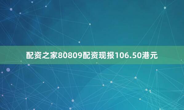 配资之家80809配资现报106.50港元