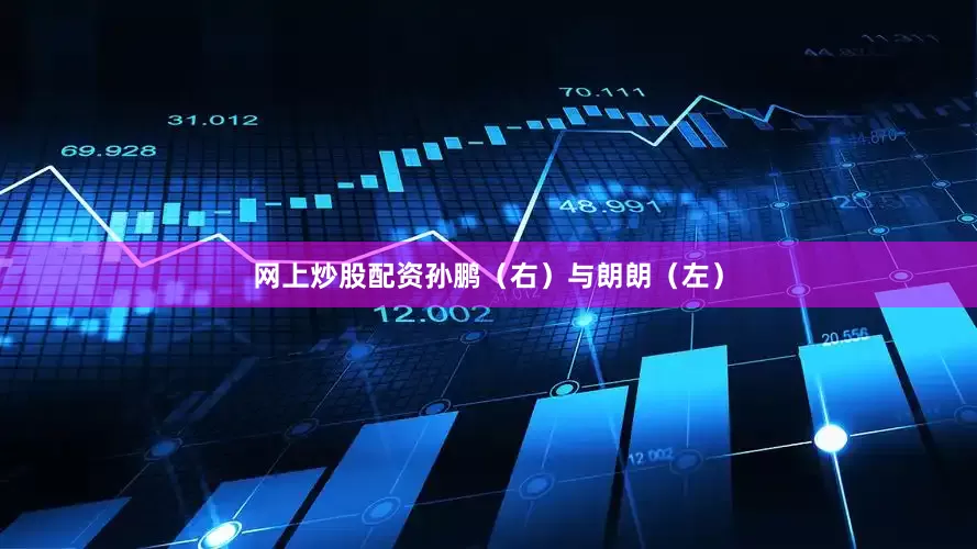 网上炒股配资孙鹏（右）与朗朗（左）