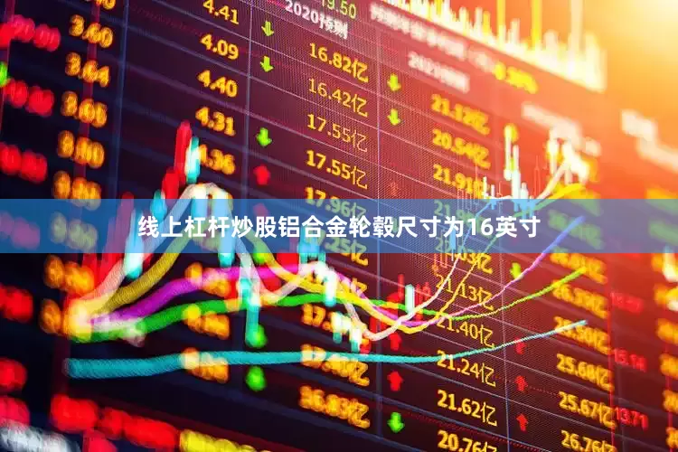 线上杠杆炒股铝合金轮毂尺寸为16英寸
