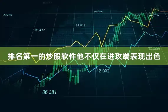 排名第一的炒股软件他不仅在进攻端表现出色