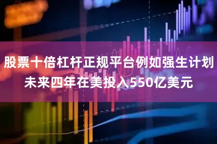 股票十倍杠杆正规平台例如强生计划未来四年在美投入550亿美元